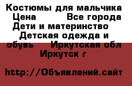 Костюмы для мальчика › Цена ­ 750 - Все города Дети и материнство » Детская одежда и обувь   . Иркутская обл.,Иркутск г.